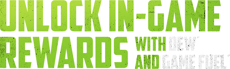 UNLOCK IN-GAME REWARDS WITH DEW AND GAME FUEL