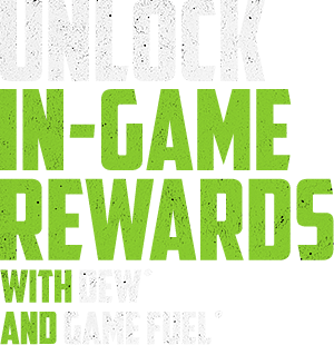 UNLOCK IN-GAME REWARDS WITH DEW AND GAME FUEL
